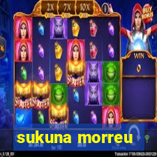 sukuna morreu